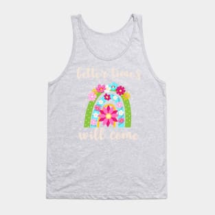 Better times will come rainbow Tank Top